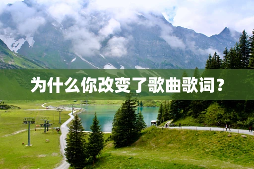 为什么你改变了歌曲歌词？