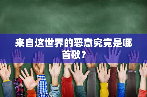 来自这世界的恶意究竟是哪首歌？
