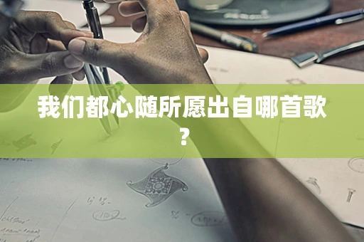 我们都心随所愿出自哪首歌？