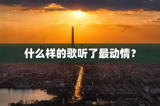 什么样的歌听了最动情？