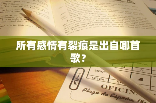 所有感情有裂痕是出自哪首歌？
