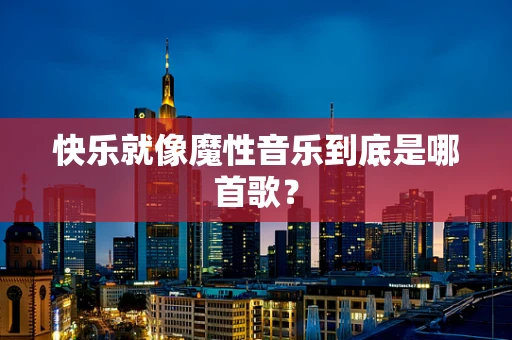 快乐就像魔性音乐到底是哪首歌？