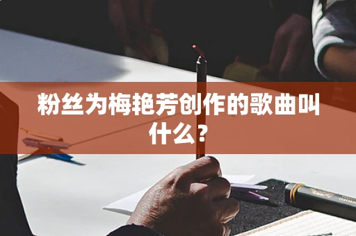 粉丝为梅艳芳创作的歌曲叫什么？