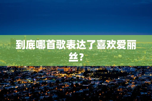 到底哪首歌表达了喜欢爱丽丝？