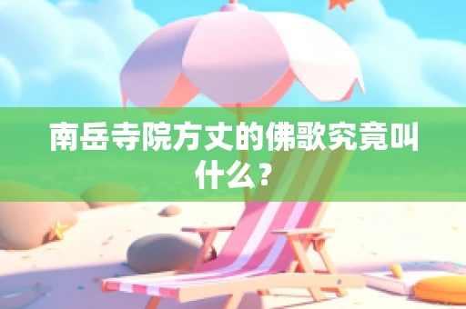 南岳寺院方丈的佛歌究竟叫什么？