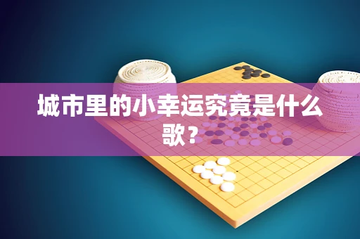 城市里的小幸运究竟是什么歌？