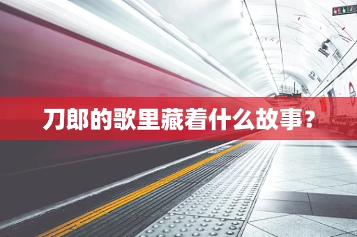 刀郎的歌里藏着什么故事？