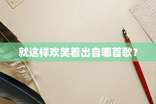 就这样欢笑着出自哪首歌？