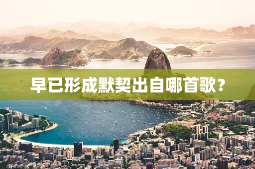 早已形成默契出自哪首歌？