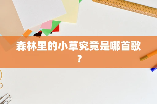森林里的小草究竟是哪首歌？