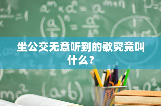 坐公交无意听到的歌究竟叫什么？
