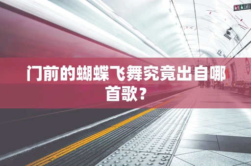门前的蝴蝶飞舞究竟出自哪首歌？