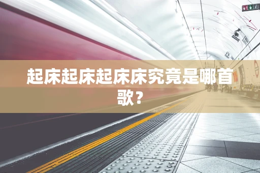 起床起床起床床究竟是哪首歌？